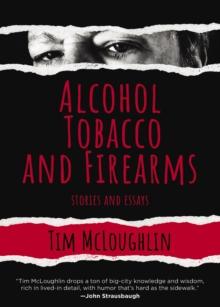 Alcohol, Tobacco, and Firearms : Stories and Essays