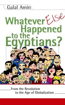 Whatever Else Happened to the Egyptians? : From the Revolution to the Age of Globalization