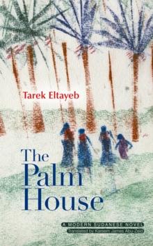 The Palm House : A Modern Arabic Novel