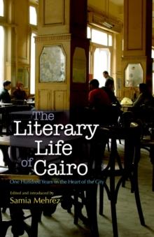 The Literary Life of Cairo : One Hundred Years in the Heart of the City