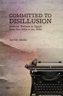 Committed to Disillusion : Activist Writers in Egypt from the 1950s to the 1980s