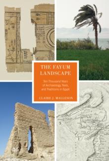 The Fayum Landscape : Ten Thousand Years of Archaeology, Texts, and Traditions in Egypt