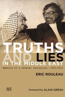 Truths and Lies in the Middle East : Memoirs of a Veteran Journalist, 1952-2012