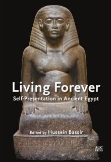 Living Forever : Self-Presentation in Ancient Egypt