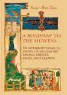 A Roadmap to the Heavens : An Anthropological Study of Hegemony among Priests, Sages, and Laymen