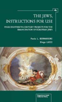 The Jews, Instructions for Use : Four Eighteenth-Century Projects for the Emancipation of European Jews