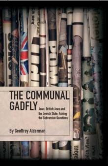 The Communal Gadfly : Jews, British Jews and the Jewish State: Asking the Subversive Questions