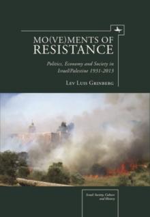 Mo(ve)ments of Resistance : Politics, Economy and Society in Israel/Palestine, 1931-2013