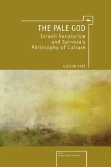 The Pale God : Israeli Secularism and Spinoza's Philosophy of Culture