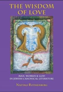 The Wisdom of Love : Man, Woman and God in Jewish Canonical Literature