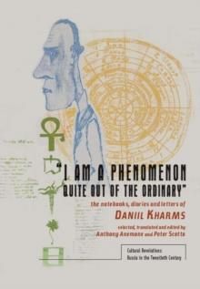 "I am a Phenomenon Quite Out of the Ordinary" : The Notebooks, Diaries and Letters of Daniil Kharms