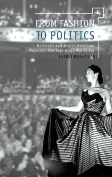 From Fashion to Politics : Hadassah and Jewish American Women in the Post World War II Era