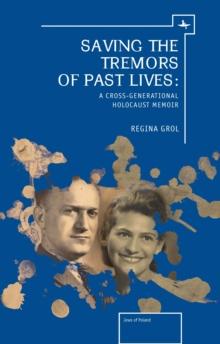 Saving the Tremors of Past Lives : A Cross-Generational Holocaust Memoir