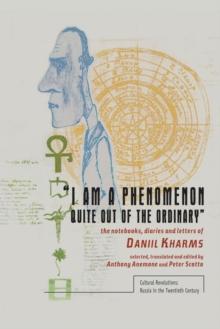 "I am a Phenomenon Quite Out of the Ordinary" : The Notebooks, Diaries and Letters of Daniil Kharms