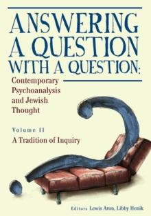 Answering a Question with a Question : Contemporary Psychoanalysis and Jewish Thought (Vol. II). A Tradition of Inquiry