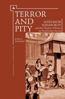 Terror and Pity : Aleksandr Sumarokov and the Theater of Power in Elizabethan Russia