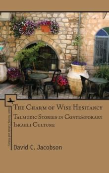 The Charm of Wise Hesitancy : Talmudic Stories in Contemporary Israeli Culture