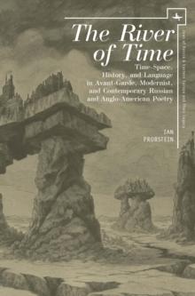 The River of Time : Time-Space, History, and Language in Avant-Garde, Modernist, and Contemporary Russian and Anglo-American Poetry