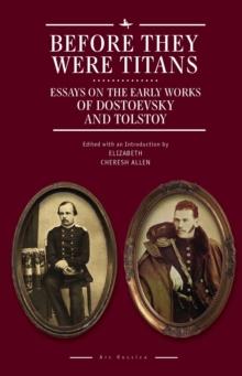 Before They Were Titans : Essays on the Early Works of Dostoevsky and Tolstoy