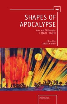 Shapes of Apocalypse : Arts and Philosophy in Slavic Thought