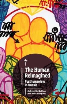 The Human Reimagined : Posthumanism in Russia