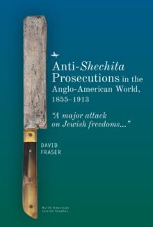 Anti-Shechita Prosecutions in the Anglo-American World, 1855-1913 : "A major attack on Jewish freedoms"