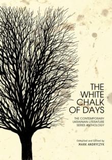 The White Chalk of Days : The Contemporary Ukrainian Literature Series Anthology