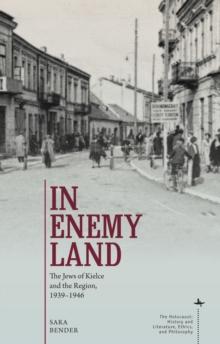 In Enemy Land : The Jews of Kielce and the Region, 1939-1946