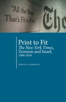 Print to Fit : The New York Times, Zionism and Israel (1896-2016)