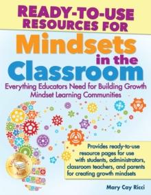 Ready-to-Use Resources for Mindsets in the Classroom : Everything Educators Need for Building Growth Mindset Learning Communities