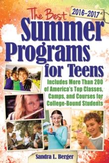 The Best Summer Programs for Teens : America's Top Classes, Camps, and Courses for College-Bound Students