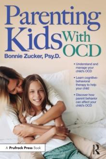 Parenting Kids With OCD : A Guide to Understanding and Supporting Your Child With OCD