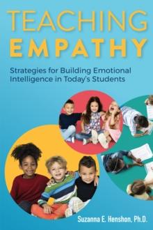 Teaching Empathy : Strategies for Building Emotional Intelligence in Today's Students