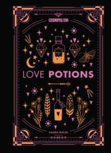 Cosmopolitan's Love Potions : Magickal (and Easy!) Recipes to Find Your Person, Ignite Passion, and Get Over Your Ex