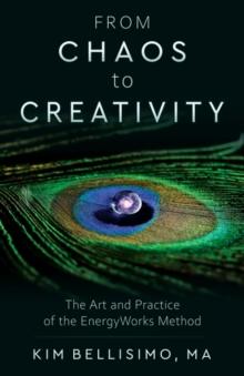 From Chaos to Creativity : The Art and Practice of the Energyworks Method