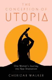 The Conception of Utopia : One Woman's Journey into New Shamanism