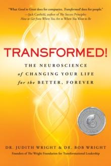 Transformed! : The Neuroscience of Changing Your Life for the Better, Forever