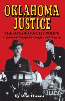 Oklahoma Justice : A Century of Gunfighters, Gangsters and Terrorists