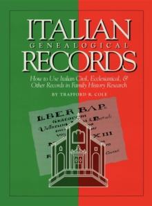 Italian Genealogical Records : How to Use Italian Civil, Ecclesiastical & Other Records in Family History Research