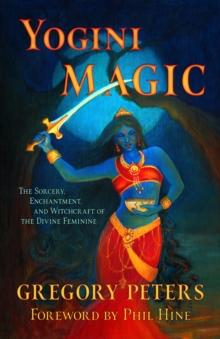 Yogini Magic : The Sorcery, Enchantment and Witchcraft of the Divine Feminine