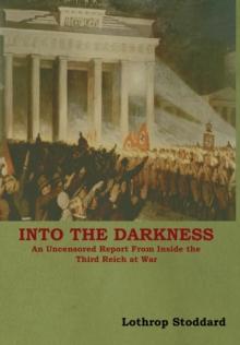 Into The Darkness : An Uncensored Report From Inside the Third Reich at War