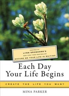 Each Day Your Life Begins : Create the Life You Want