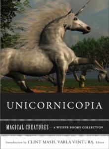 Unicornicopia : Magical Creatures, A Weiser Books Collection