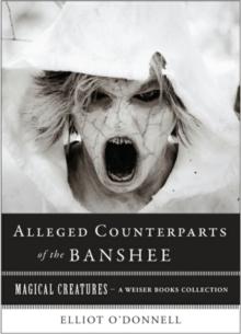 Alleged Counterparts of the Banshee : Magical Creatures, A Weiser Books Collection