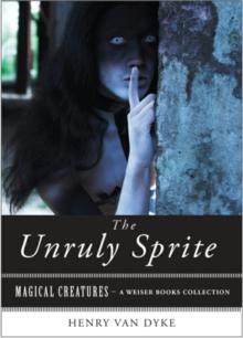 Unruly Sprite : Magical Creatures, A Weiser Books Collection