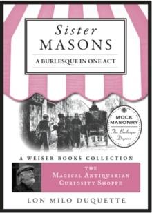 Sister Masons: A Burlesque in One Act: : Magical Antiquarian, A Weiser Books Collection