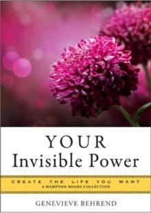 Your Invisible Power : Create the Life You Want