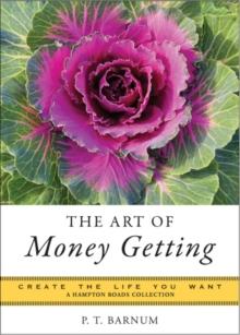 The Art of Money Getting : Create the Life You Want