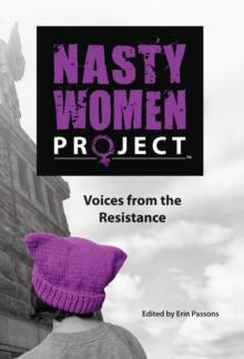 The Nasty Women Project : Voices from the Resistance