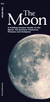 The Moon : A Folding Pocket Guide to the Moon, Its Surface Features, Phases & Eclipses